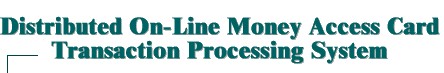 Distributed On-Line Money Access Card Transaction Processing System