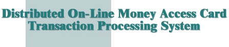 Distributed On-Line Money Access Card Transaction Processing System